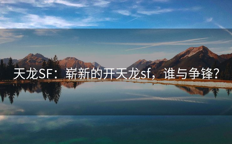 天龙SF：崭新的开天龙sf，谁与争锋？