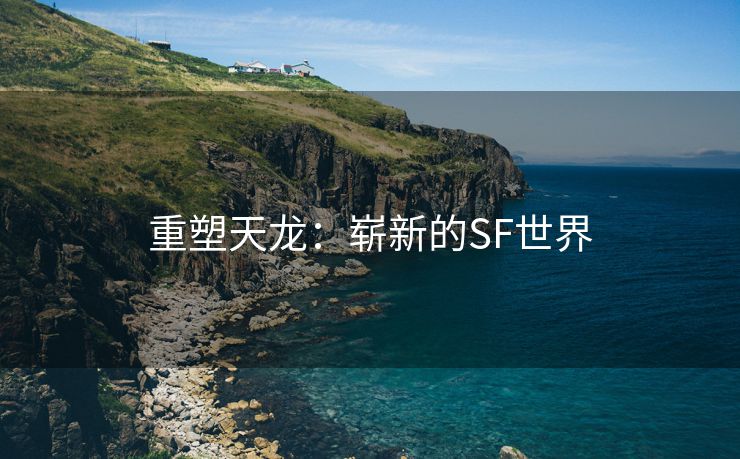 重塑天龙：崭新的SF世界