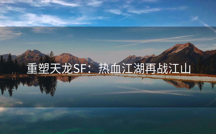 重塑天龙SF：热血江湖再战江山